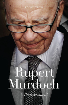 Rupert Murdoch: A Reassessment - Tiffen, Rodney