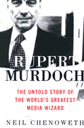 Rupert Murdoch: The Untold Story of the World's Greatest Media Wizard - Chenoweth, Neil