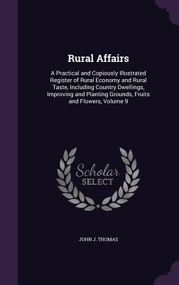 Rural Affairs: A Practical and Copiously Illustrated Register of Rural Economy and Rural Taste, Including Country Dwellings, Improving and Planting Grounds, Fruits and Flowers, Volume 9 - Thomas, John J