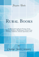 Rural Books: An Illustrated Catalog for Farmers, Stock Raisers, Gardeners, Housekeepers, Florists, Fruit Growers, Architects, Artisans, Sportsmen, 1911 (Classic Reprint)