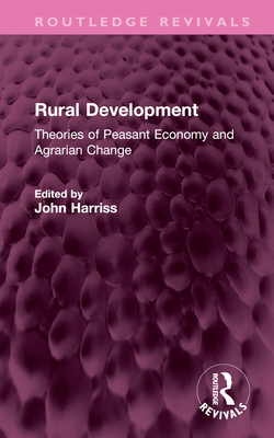 Rural Development: Theories of Peasant Economy and Agrarian Change - Harriss, John
