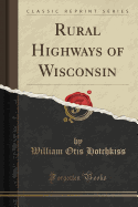 Rural Highways of Wisconsin (Classic Reprint)