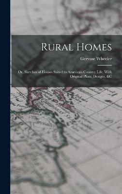 Rural Homes: Or, Sketches of Houses Suited to American Country Life, With Original Plans, Designs, &c - Wheeler, Gervase