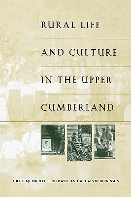 Rural Life and Culture in the Upper Cumberland - Birdwell, Michael E (Editor), and Dickinson, W Calvin (Editor)