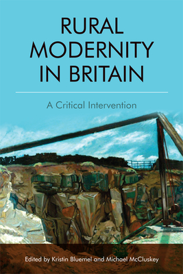 Rural Modernity in Britain: A Critical Intervention - Bluemel, Kristin (Editor), and McCluskey, Michael (Editor)