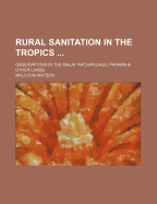 Rural Sanitation in the Tropics ...: Observations in the Malay Archipelago, Panama & Other Lands