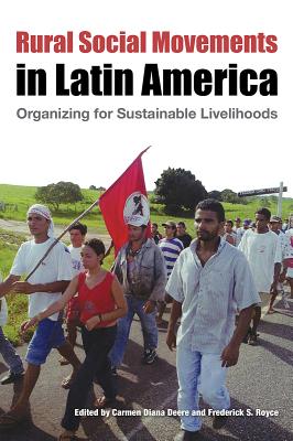 Rural Social Movements in Latin America: Organizing for Sustainable Livelihoods - Deere, Carmen Diana, Professor (Editor), and Royce, Frederick S (Editor)