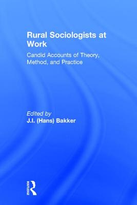 Rural Sociologists at Work: Candid Accounts of Theory, Method, and Practice - Bakker, Johannes Hans (Editor)