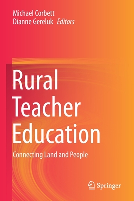 Rural Teacher Education: Connecting Land and People - Corbett, Michael (Editor), and Gereluk, Dianne (Editor)