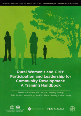Rural Women's and Girls' Participation and Leadership for Community Development: A Training Handbook - Yuan, Feng, and Jin, Chi, and Alana, Livesey