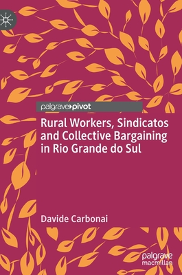 Rural Workers, Sindicatos and Collective Bargaining in Rio Grande do Sul - Carbonai, Davide