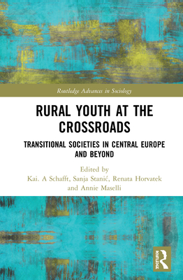 Rural Youth at the Crossroads: Transitional Societies in Central Europe and Beyond - Schafft, Kai A (Editor), and Stanic, Sanja (Editor), and Horvatek, Renata (Editor)