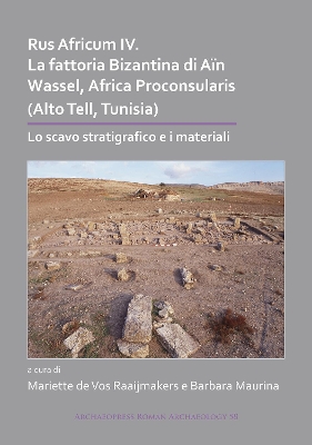 Rus Africum IV: La fattoria Bizantina di Ain Wassel, Africa Proconsularis (Alto Tell, Tunisia): Lo scavo stratigrafico e i materiali - de Vos Raaijmakers, Mariette (Editor), and Maurina, Barbara (Editor)