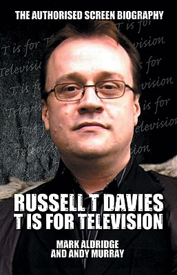 Russell T Davies: T is for Television - Aldridge, Mark, and Murray, Andy