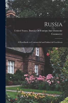 Russia: A Handbook on Commercial and Industrial Conditions - United States Bureau of Foreign and (Creator)