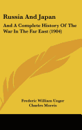 Russia And Japan: And A Complete History Of The War In The Far East (1904) - Unger, Frederic William, and Morris, Charles