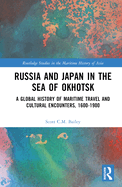Russia and Japan in the Sea of Okhotsk: A Global History of Maritime Travel and Cultural Encounters, 1600-1900