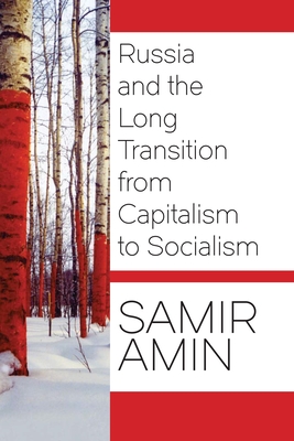 Russia and the Long Transition from Capitalism to Socialism - Amin, Samir