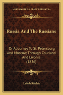 Russia and the Russians: Or a Journey to St. Petersburg and Moscow, Through Courland and Livonia (1836)