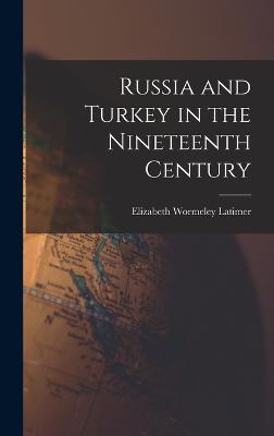 Russia and Turkey in the Nineteenth Century - Latimer, Elizabeth Wormeley