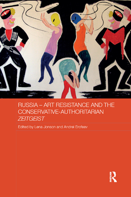 Russia - Art Resistance and the Conservative-Authoritarian Zeitgeist - Jonson, Lena (Editor), and Erofeev, Andrei (Editor)