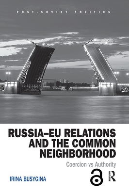 Russia-EU Relations and the Common Neighborhood: Coercion vs. Authority - Busygina, Irina