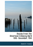 Russia from the American Embassy April 1916- November, 1918