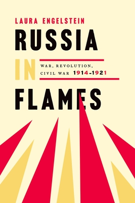 Russia in Flames: War, Revolution, Civil War, 1914-1921 - Engelstein, Laura