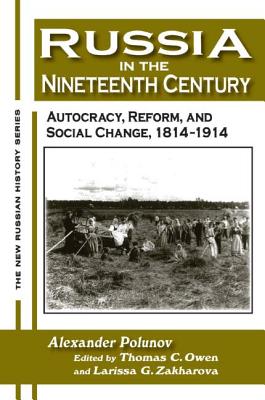 Russia in the Nineteenth Century: Autocracy, Reform, and Social Change, 1814-1914 - Polunov, A I U, and Owen, Thomas C, and Zakharova, L G