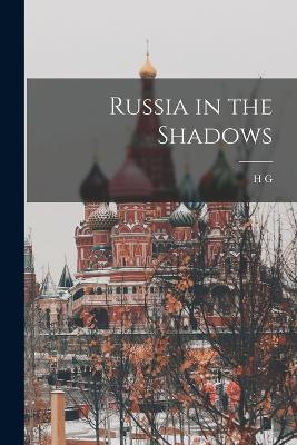 Russia in the Shadows - Wells, H G 1866-1946