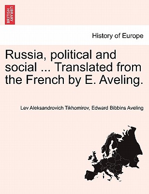 Russia, Political and Social ... Translated from the French by E. Aveling. - Tikhomirov, Lev Aleksandrovich, and Aveling, Edward Bibbins