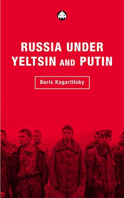 Russia Under Yeltsin and Putin: Neo-Liberal Autocracy - Kagarlitsky, Boris