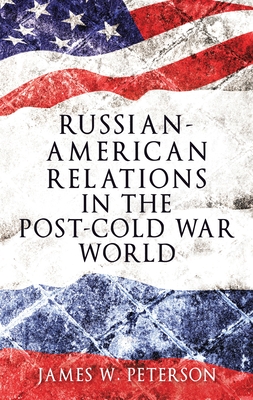 Russian-American Relations in the Post-Cold War World - Peterson, James W.