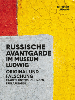 Russian Avant-Garde at the Museum Ludwig: Original and Fake. Questions, Research, Explanations - Akinsha, Konstantin, and Deilmann, Meike, and Dziewior, Yilmaz