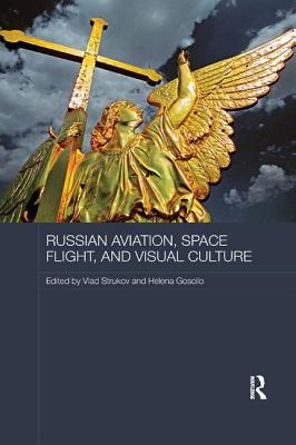 Russian Aviation, Space Flight and Visual Culture - Strukov, Vlad (Editor), and Goscilo, Helena (Editor)