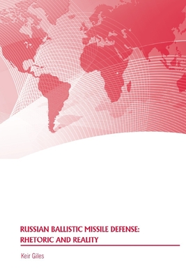 Russian Ballistic Missile Defense: Rhetoric and Reality - Giles, Keir, and Strategic Studies Institute