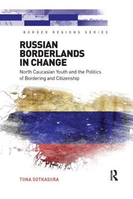 Russian Borderlands in Change: North Caucasian Youth and the Politics of Bordering and Citizenship - Sotkasiira, Tiina