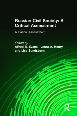 Russian Civil Society: A Critical Assessment: A Critical Assessment - Evans, Alfred B, and Henry, Laura A, and Sundstrom, Lisa