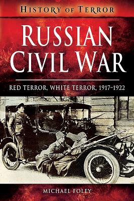 Russian Civil War: Red Terror, White Terror, 1917-1922 - Foley, Michael