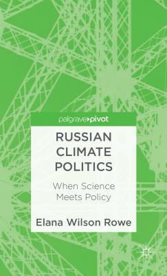 Russian Climate Politics: When Science Meets Policy - Rowe, Elana Wilson