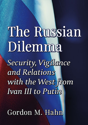 Russian Dilemma: Security, Vigilance and Relations with the West from Ivan III to Putin - Hahn, Gordon M
