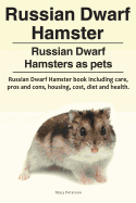Russian Dwarf Hamster. Russian Dwarf Hamsters as Pets.. Russian Dwarf Hamster Book Including Care, Pros and Cons, Housing, Cost, Diet and Health.