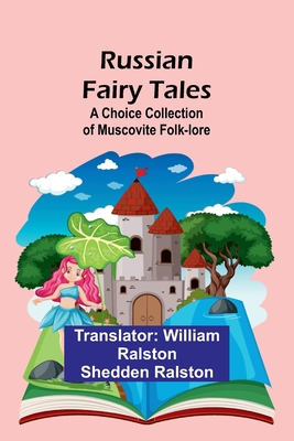 Russian Fairy Tales: A Choice Collection of Muscovite Folk-lore - Ralston, William Ralston (Translated by)