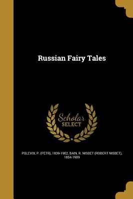 Russian Fairy Tales - Polevoi, P (Petr) 1839-1902 (Creator), and Bain, R Nisbet (Robert Nisbet) 1854-19 (Creator)