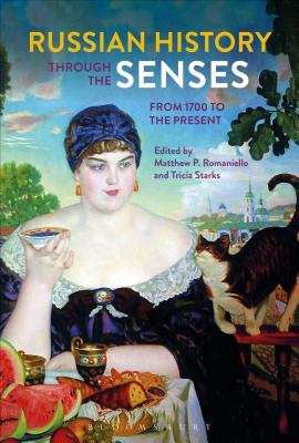 Russian History through the Senses: From 1700 to the Present - Romaniello, Matthew P., Professor (Editor), and Starks, Tricia, Professor (Editor)