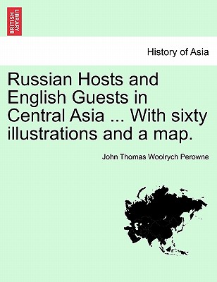 Russian Hosts and English Guests in Central Asia ... with Sixty Illustrations and a Map. - Perowne, John Thomas Woolrych