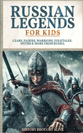 Russian Legends For Kids: Czars, Fairies, Warriors, Folktales, Myths & More From Russia: Slavic Fairy Tales, Royal History, and Legendary Creatures from Russian Folklore