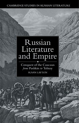 Russian Literature and Empire: Conquest of the Caucasus from Pushkin to Tolstoy - Layton, Susan