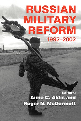 Russian Military Reform, 1992-2002 - Aldis, Anne C (Editor), and McDermott, Roger N (Editor)