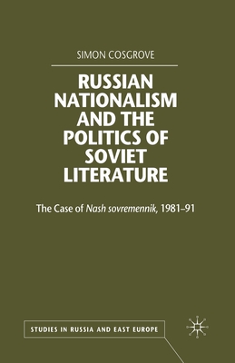 Russian Nationalism and the Politics of Soviet Literature: The Case of Nash Sovremennik, 1981-1991 - Cosgrove, S